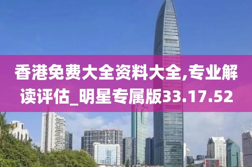 香港免费大全资料大全,专业解读评估_明星专属版33.17.52