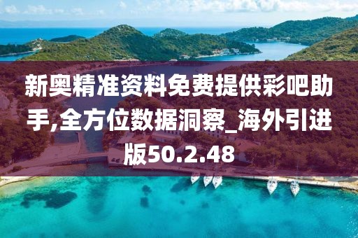新奥精准资料免费提供彩吧助手,全方位数据洞察_海外引进版50.2.48