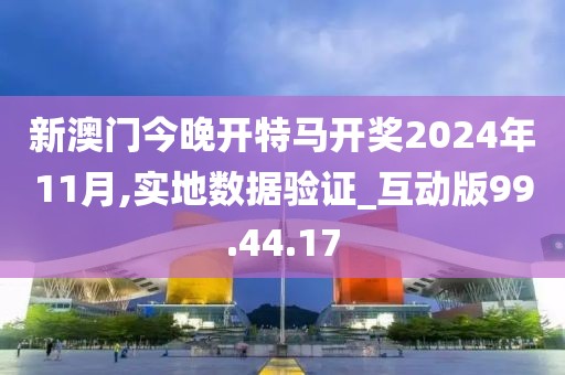 新澳门今晚开特马开奖2024年11月,实地数据验证_互动版99.44.17
