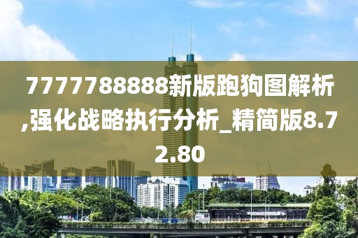 7777788888新版跑狗图解析,强化战略执行分析_精简版8.72.80