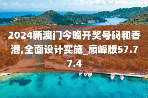 2024新澳门今晚开奖号码和香港,全面设计实施_巅峰版57.77.4