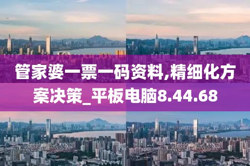 管家婆一票一码资料,精细化方案决策_平板电脑8.44.68