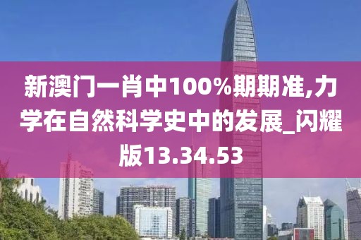 新澳门一肖中100%期期准,力学在自然科学史中的发展_闪耀版13.34.53