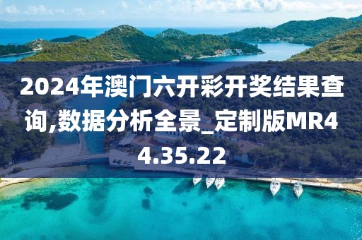 2024年澳门六开彩开奖结果查询,数据分析全景_定制版MR44.35.22