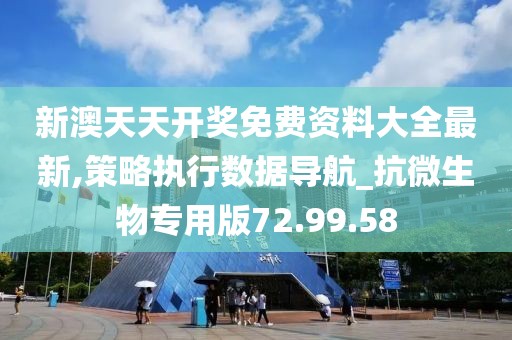 新澳天天开奖免费资料大全最新,策略执行数据导航_抗微生物专用版72.99.58