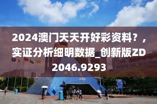 2024澳门天天开好彩资料？,实证分析细明数据_创新版ZD2046.9293