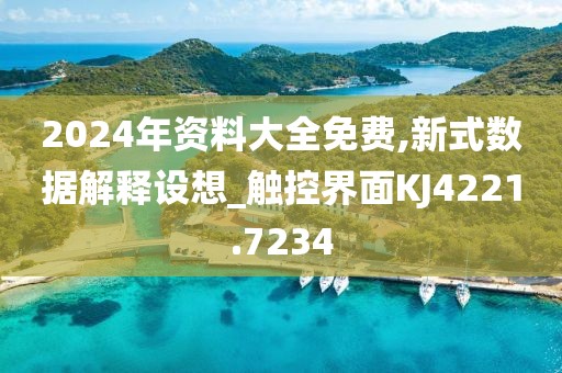 2024年资料大全免费,新式数据解释设想_触控界面KJ4221.7234