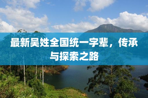 最新吴姓全国统一字辈，传承与探索之路