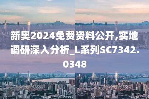 新奥2024免费资料公开,实地调研深入分析_L系列SC7342.0348