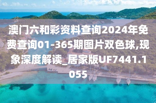 澳门六和彩资料查询2024年免费查询01-365期图片双色球,现象深度解读_居家版UF7441.1055