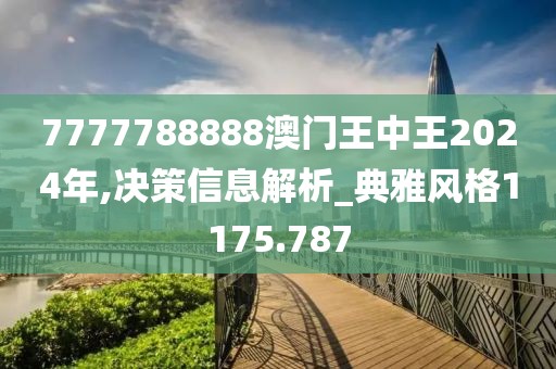 7777788888澳门王中王2024年,决策信息解析_典雅风格1175.787