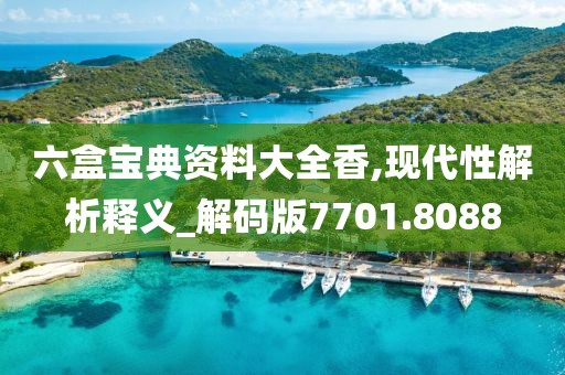 六盒宝典资料大全香,现代性解析释义_解码版7701.8088