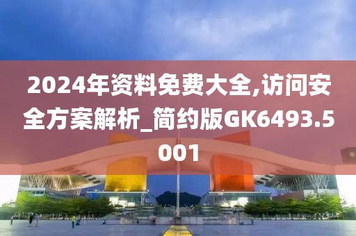 2024年资料免费大全,访问安全方案解析_简约版GK6493.5001