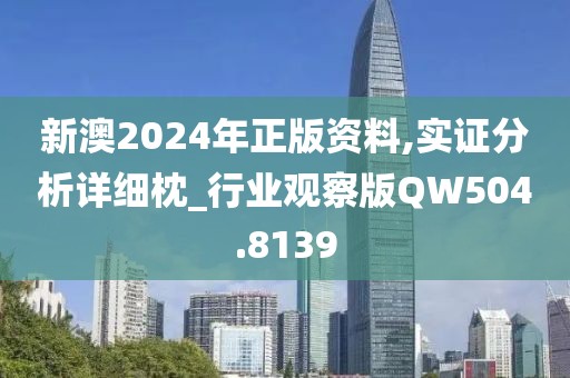 新澳2024年正版资料,实证分析详细枕_行业观察版QW504.8139