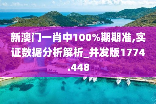新澳门一肖中100%期期准,实证数据分析解析_并发版1774.448