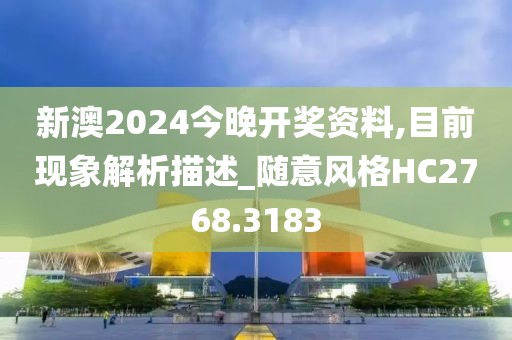 新澳2024今晚开奖资料,目前现象解析描述_随意风格HC2768.3183