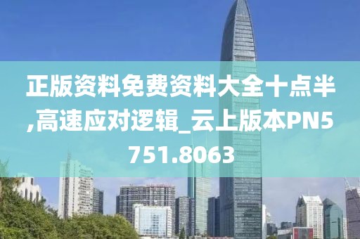 正版资料免费资料大全十点半,高速应对逻辑_云上版本PN5751.8063