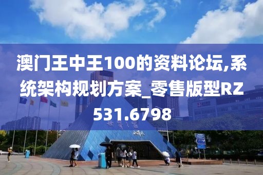 澳门王中王100的资料论坛,系统架构规划方案_零售版型RZ531.6798