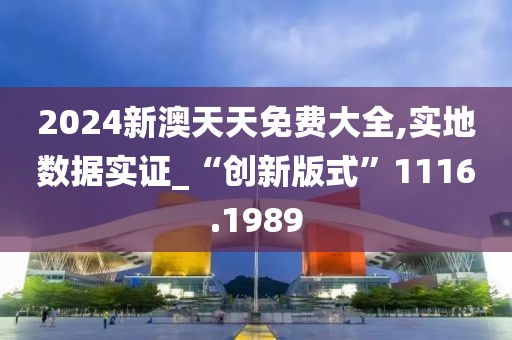 2024新澳天天免费大全,实地数据实证_“创新版式”1116.1989
