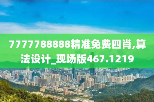 7777788888精准免费四肖,算法设计_现场版467.1219