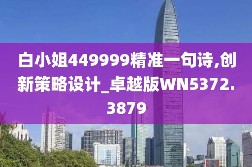 白小姐449999精准一句诗,创新策略设计_卓越版WN5372.3879