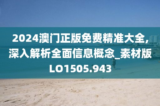 2024澳门正版免费精准大全,深入解析全面信息概念_素材版LO1505.943