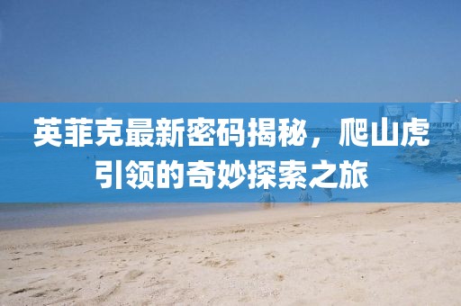 英菲克最新密码揭秘，爬山虎引领的奇妙探索之旅