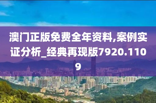 澳门正版免费全年资料,案例实证分析_经典再现版7920.1109