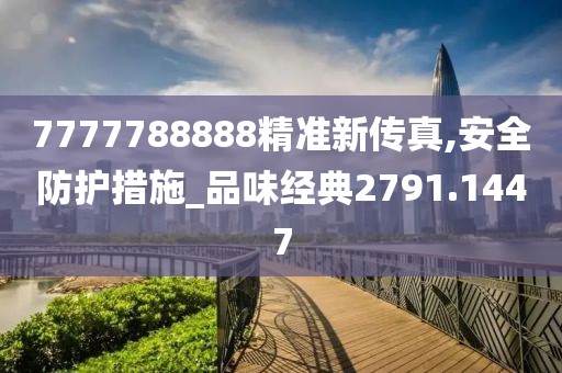 7777788888精准新传真,安全防护措施_品味经典2791.1447