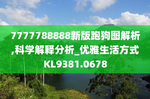 7777788888新版跑狗图解析,科学解释分析_优雅生活方式KL9381.0678