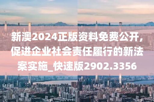 新澳2024正版资料免费公开,促进企业社会责任履行的新法案实施_快速版2902.3356