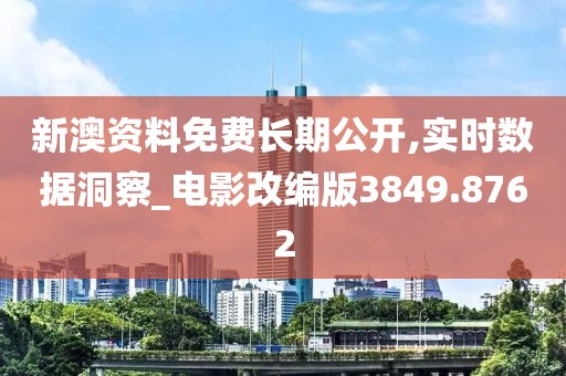新澳资料免费长期公开,实时数据洞察_电影改编版3849.8762