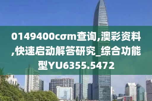 0149400cσm查询,澳彩资料,快速启动解答研究_综合功能型YU6355.5472