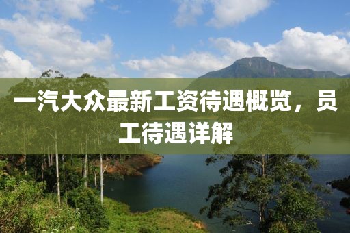 一汽大众最新工资待遇概览，员工待遇详解
