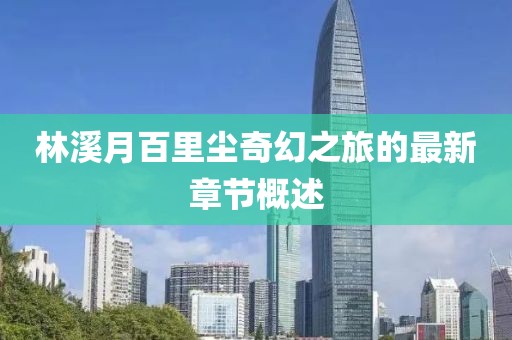 林溪月百里尘奇幻之旅的最新章节概述