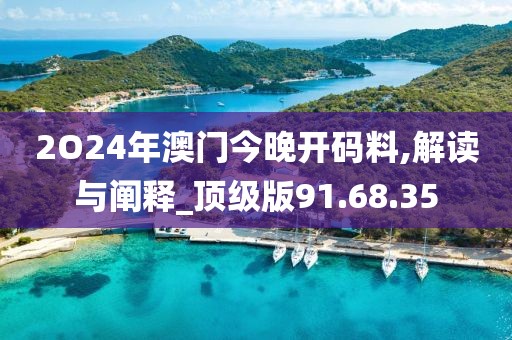 2O24年澳门今晚开码料,解读与阐释_顶级版91.68.35