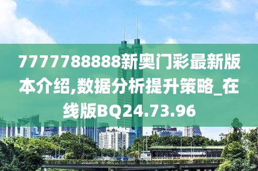 7777788888新奥门彩最新版本介绍,数据分析提升策略_在线版BQ24.73.96