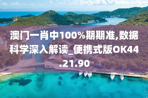 澳门一肖中100%期期准,数据科学深入解读_便携式版OK44.21.90