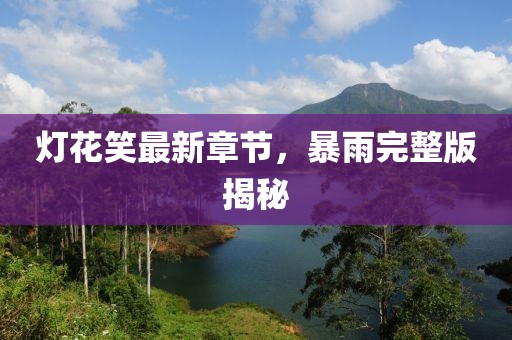 灯花笑最新章节，暴雨完整版揭秘