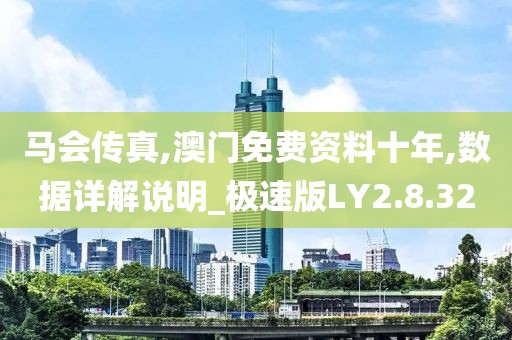 马会传真,澳门免费资料十年,数据详解说明_极速版LY2.8.32