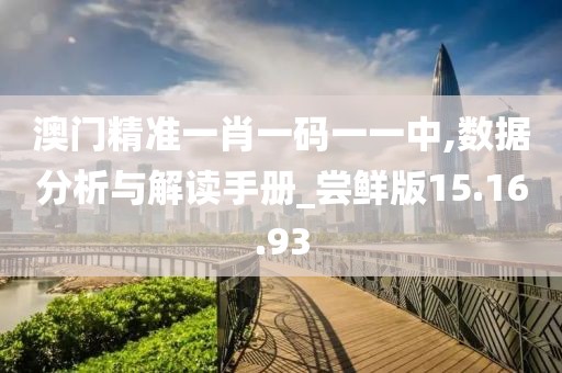 澳门精准一肖一码一一中,数据分析与解读手册_尝鲜版15.16.93