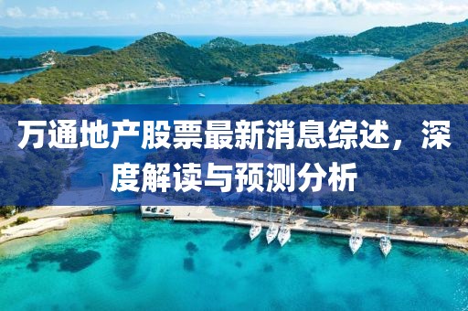 万通地产股票最新消息综述，深度解读与预测分析