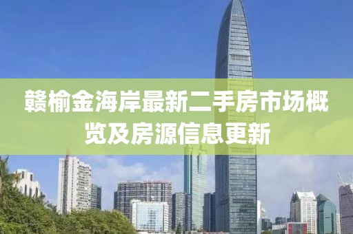 赣榆金海岸最新二手房市场概览及房源信息更新