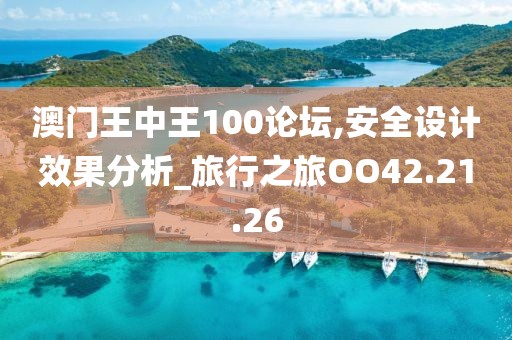 澳门王中王100论坛,安全设计效果分析_旅行之旅OO42.21.26