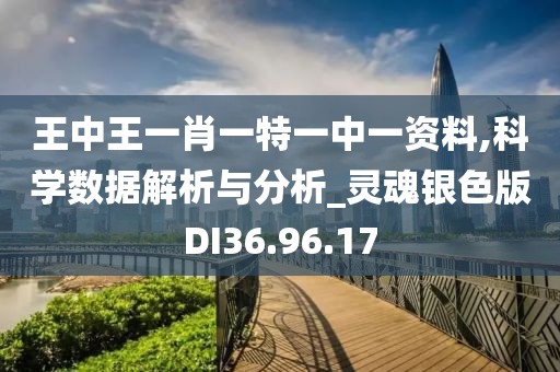 王中王一肖一特一中一资料,科学数据解析与分析_灵魂银色版DI36.96.17