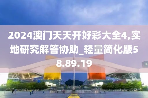 2024澳门天天开好彩大全4,实地研究解答协助_轻量简化版58.89.19