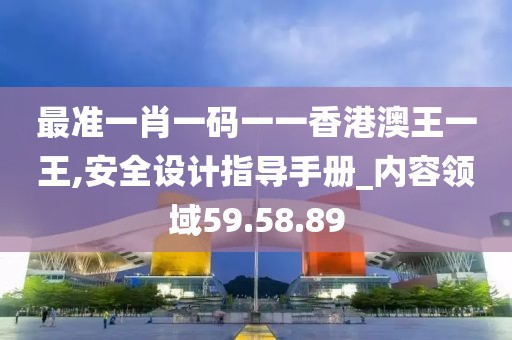 最准一肖一码一一香港澳王一王,安全设计指导手册_内容领域59.58.89
