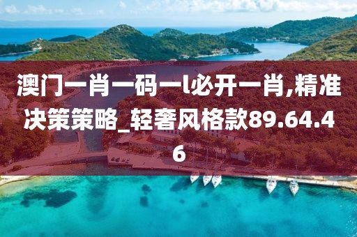 澳门一肖一码一l必开一肖,精准决策策略_轻奢风格款89.64.46