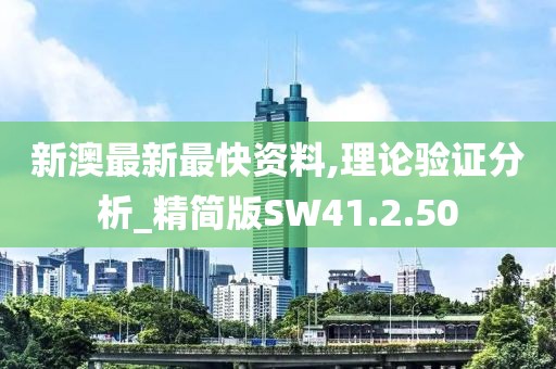 新澳最新最快资料,理论验证分析_精简版SW41.2.50