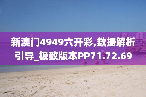 新澳门4949六开彩,数据解析引导_极致版本PP71.72.69
